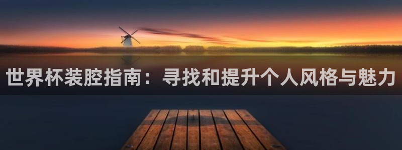 2026年世界杯：世界杯装腔指南：寻找和提升个人风格与魅力