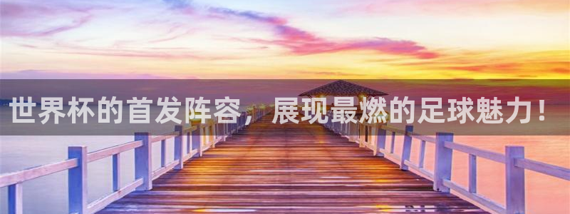 足球杯：世界杯的首发阵容，展现最燃的足球魅力！